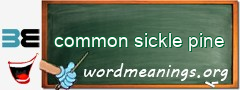 WordMeaning blackboard for common sickle pine